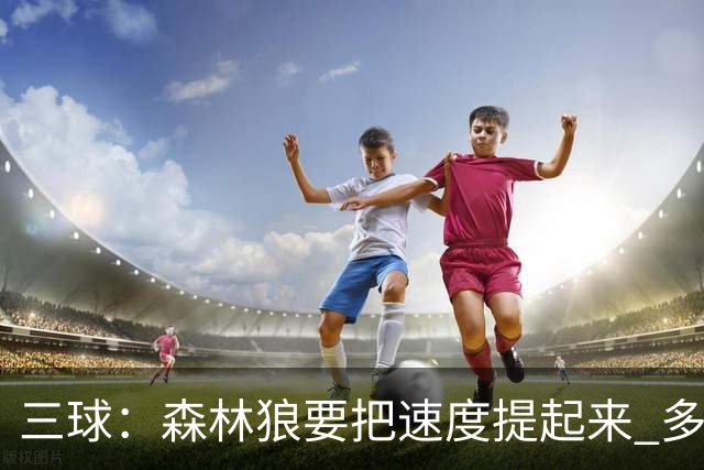 三球：森林狼要把速度提起来 多利用队友&把球传给处于空位的人