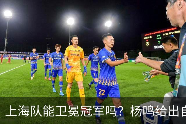 上海队能卫冕冠军吗？杨鸣给出自己的一个答案！