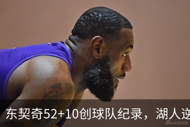 东契奇52+10创球队纪录，湖人逆转爵士3连胜里夫斯29分
