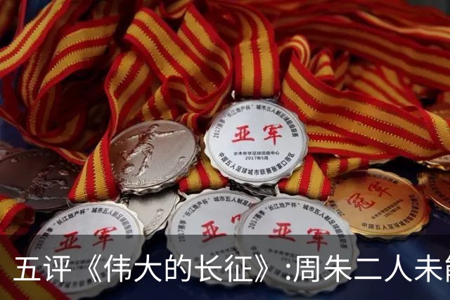 五评《伟大的长征》:周朱二人未能阻止博古李德过湘江理由不充分