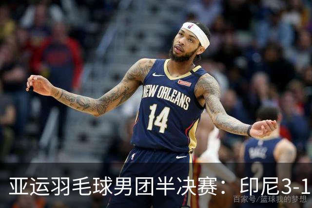 亚运羽毛球男团半决赛：印尼3-1逆转泰国晋级决赛，国羽2-1领先印度