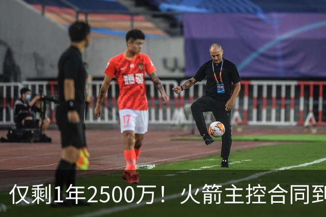 仅剩1年2500万！火箭主控合同到期后，恐告别航天城？4控卫可争首发