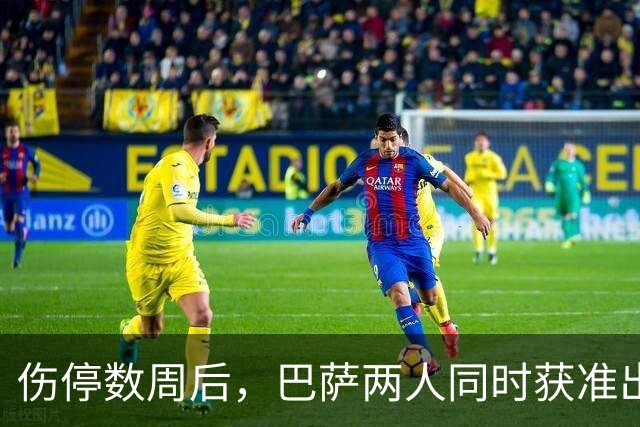 伤停数周后，巴萨两人同时获准出战贝蒂斯