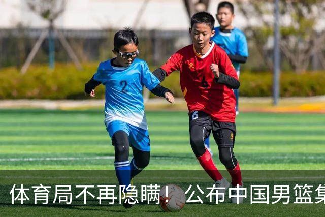 体育局不再隐瞒！公布中国男篮集训备战经费，难怪要求全员写总结