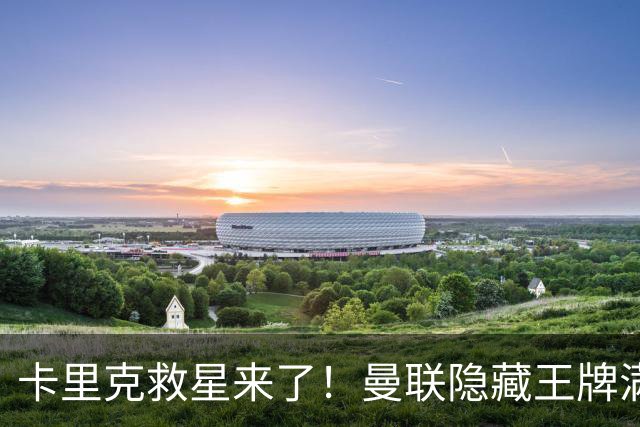 卡里克救星来了！曼联隐藏王牌满血回归！专治红魔崩盘危机