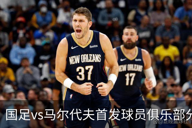 国足vs马尔代夫首发球员俱乐部分布：蓉城6将在列、泰山两人