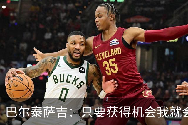 巴尔泰萨吉：只要获得机会我就会去捍卫，埃斯图皮尼安也一样