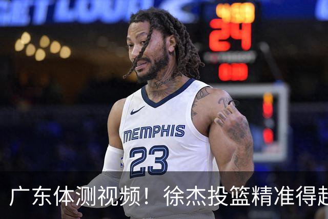 广东体测视频！徐杰投篮精准得超高分，周鹏力竭顺利过体测！