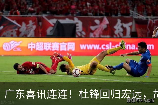广东喜讯连连！杜锋回归宏远，胡明轩任队长，三外援首秀官宣