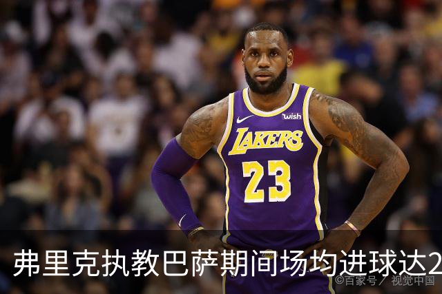 弗里克执教巴萨期间场均进球达2.83粒，超越瓜帅位居队史第4