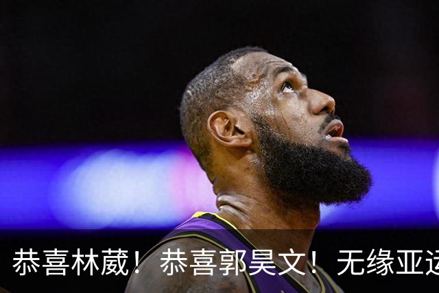 恭喜林葳！恭喜郭昊文！无缘亚运会决赛后，男篮却意外收获利好消息