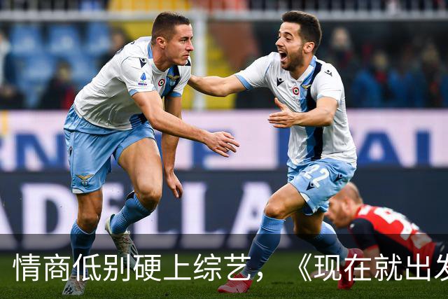 情商低别硬上综艺，《现在就出发 4》的他，被沈腾、胡先煦轮流怼