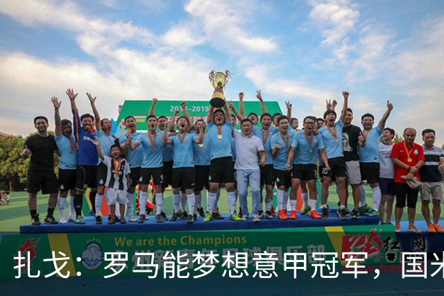 扎戈：罗马能梦想意甲冠军，国米是唯一对手