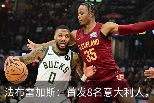 法布雷加斯：首发8名意大利人，青训已在复制一线队理念