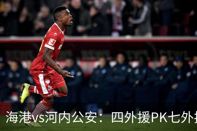 海港vs河内公安：四外援PK七外援；武磊、蒯纪闻首发