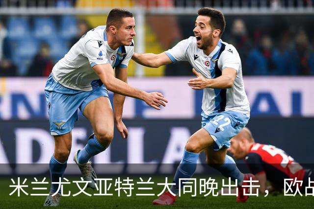 米兰尤文亚特兰大同晚出击，欧战三场连轴开打