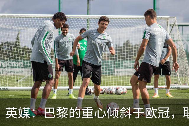 英媒：巴黎的重心倾斜于欧冠，联赛中总让主力救火就会很危险