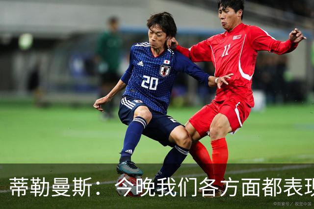 蒂勒曼斯：今晚我们各方面都表现糟糕；只能向我们的球迷道歉