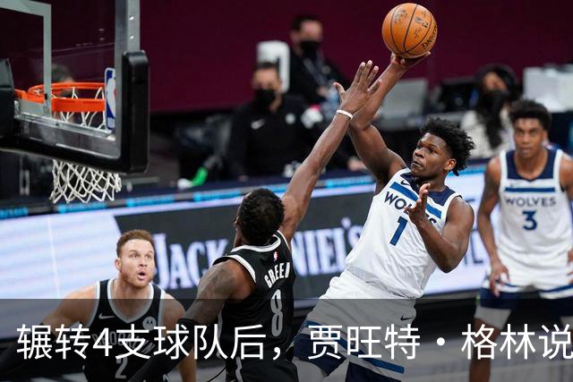 辗转4支球队后，贾旺特·格林说在活塞终于有人听他说话