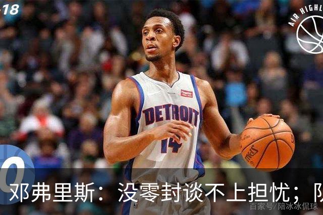 邓弗里斯：没零封谈不上担忧；队长范戴克是全队的榜样