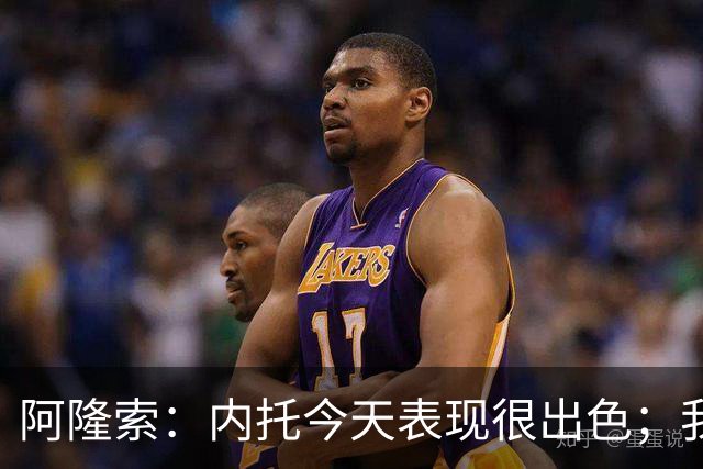 阿隆索：内托今天表现很出色；我们需要更多这样的零封