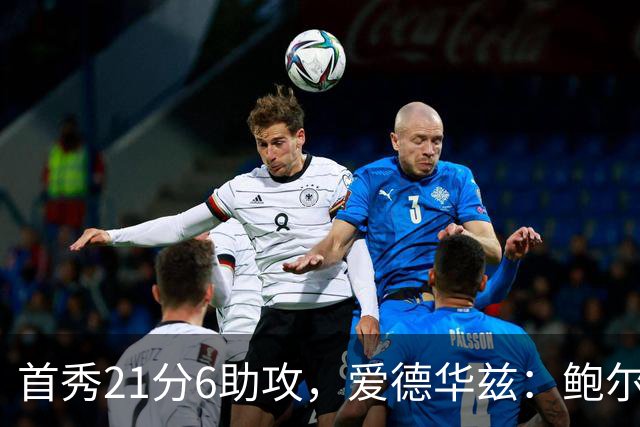 首秀21分6助攻，爱德华兹：鲍尔是联盟最好的控球后卫