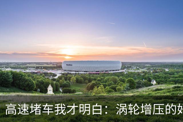 高速堵车我才明白：涡轮增压的好，根本不是你平时用得上的那种好