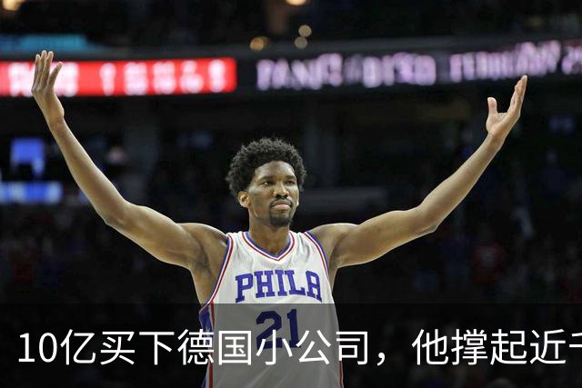 10亿买下德国小公司，他撑起近千亿市值