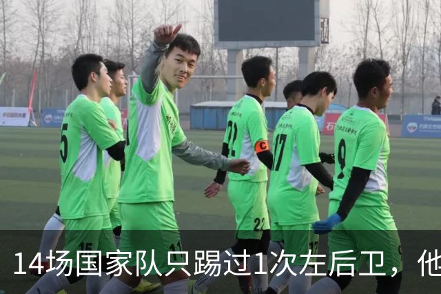 14场国家队只踢过1次左后卫，他却被英超评为最佳左后卫