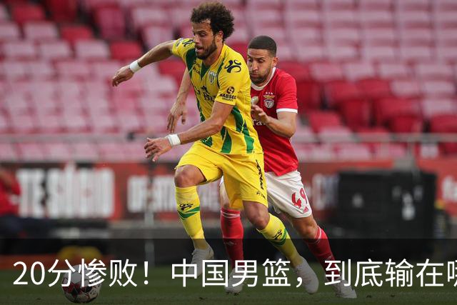 20分惨败！中国男篮，到底输在哪里？