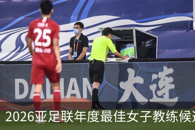2026亚足联年度最佳女子教练候选：U17女足主帅马晓旭在列