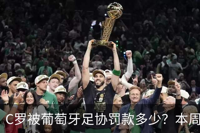 C罗被葡萄牙足协罚款多少？本周体育问答考考你