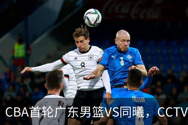 CBA首轮广东男篮VS同曦，CCTV5不直播，广东队或能客场夺胜