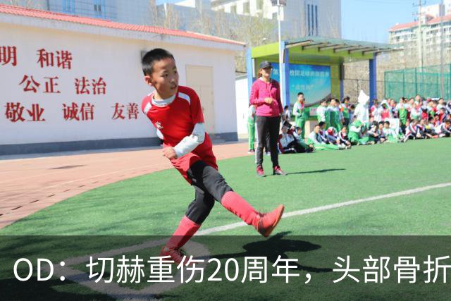 OD：切赫重伤20周年，头部骨折后仅107天重返赛场